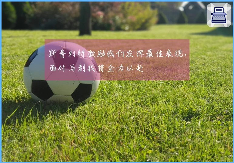 斯普利特激励我们发挥最佳表现，面对马刺我将全力以赴